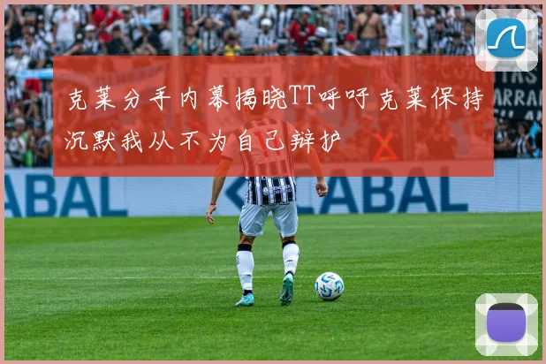 克莱分手内幕揭晓TT呼吁克莱保持沉默我从不为自己辩护