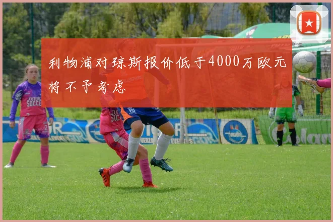 利物浦对琼斯报价低于4000万欧元将不予考虑