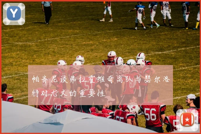 帕齐尼谈弗拉霍维奇离队与瑟尔洛特对尤文的重要性